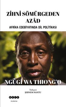 Zihni Sömürgeden Azad & Afrika Edebiyatında Dil Politikası - Ngugi Wa Thiong'o