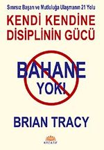 Bahane Yok / Kendi Kendine Disiplin Gücü & Sınırsız Başarı ve Mutluluğa Ulaşmanın 21 Yolu