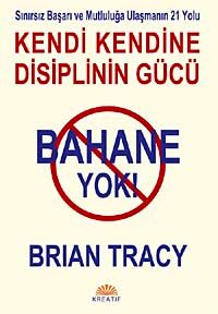 Bahane Yok / Kendi Kendine Disiplin Gücü & Sınırsız Başarı ve Mutluluğa Ulaşmanın 21 Yolu