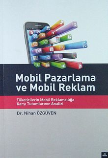 Mobil Pazarlama ve Mobil Reklam & Tüketicilerin Mobil Reklamcılığa Karşı Tutumlarının Analizi