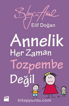 Annelik Her Zaman Tozpembe Değil - Elif Doğan