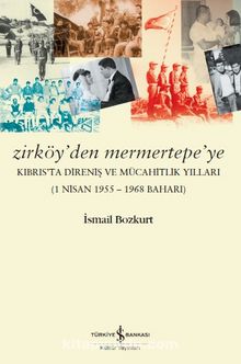 Zirköy’den Mermertepe’ye Kıbrıs’ta Direniş ve Mücahitlik Yılları (1 Nisan 1955 -1968 Baharı)