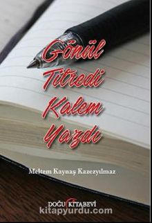 Gönül Titredi Kalem Yazdı - Meltem Kaynaş Kazezyılmaz