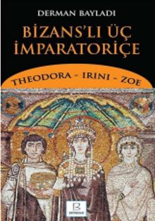 Bizans'lı Üç İmparatoriçe & Theodora, Irini, Zoe