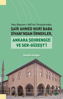 Hacı Bayram-ı Velî’nin Torunlarından Şair Ahmed Nuri Baba Divanı’ndan Örnekler, Ankara Şehrengizi ve Ser-Güzeşt’i