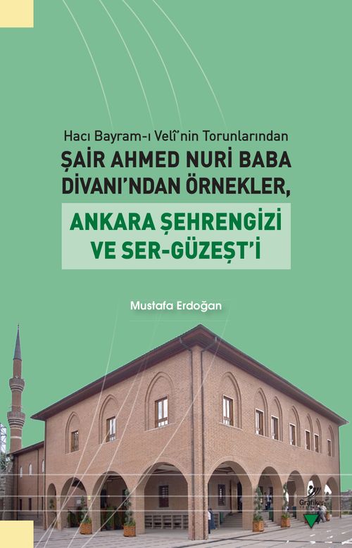 Hacı Bayram-ı Velî'nin Torunlarından Şair Ahmed Nuri Baba Divanı'ndan Örnekler, Ankara Şehrengizi ve Ser-Güzeşt'i