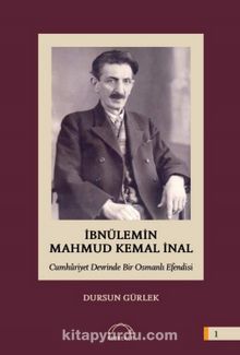 İbnülemin Mahmut Kemal İnal Cumhuriyet Devrinde Bir Osmanlı Efendisi - Dursun Gürlek