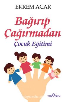 Bağırıp Çağırmadan  Çocuk Eğitimi - Ekrem Acar