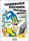 Fenerbah&ccedil;e Kocamın Yakasını Bırak!