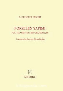 Porselen Yapımı & Politikanın Yeni Bir Grameri İçin - Antonio Negri