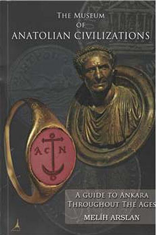A Guide To Ankara Throughout the Ages / The Museum of Anatolian Civilizations