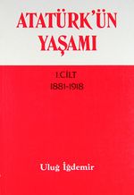 Atatürk'ün Yaşamı 1.Cilt (1881-1918)