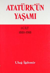 Atatürk'ün Yaşamı 1.Cilt (1881-1918)
