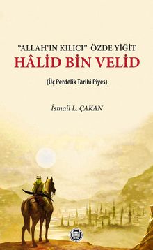 Allah'ın Kılıcı Özde Yiğit Halid Bin Velid & (Üç Perdelik Tarihi Piyes)