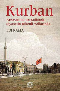 Kurban & Arnavutluk'un Kalbinde Siyasetin Dikenli Yollarında