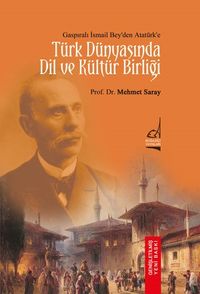 Gaspıralı İsmail Bey'den Atatürk'e Türk Dünyası'nda Dil ve Kültür Birliği
