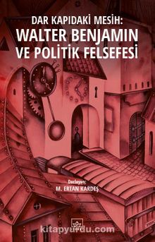 Dar Kapıdaki Mesih: Walter Benjamin ve Politik Felsefesi - Bilinmeyen Yazar