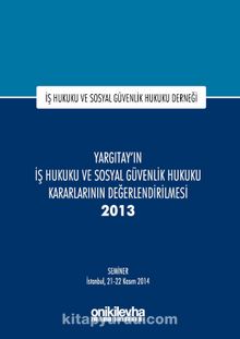 Yargıtay'ın İş Hukuku ve Sosyal Güvenlik Hukuku Kararlarının Değerlendirilmesi Semineri 2013