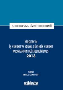 Yargıtay'ın İş Hukuku ve Sosyal Güvenlik Hukuku Kararlarının Değerlendirilmesi Semineri 2013