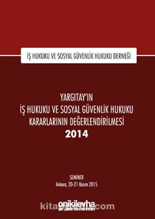 Yargıtay'ın İş Hukuku ve Sosyal Güvenlik Hukuku Kararlarının Değerlendirilmesi Semineri 2014