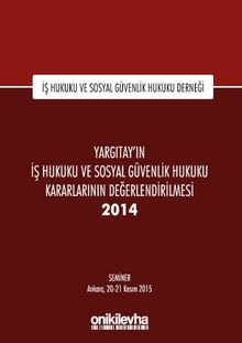 Yargıtay'ın İş Hukuku ve Sosyal Güvenlik Hukuku Kararlarının Değerlendirilmesi Semineri 2014