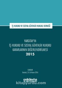 Yargıtay'ın İş Hukuku ve Sosyal Güvenlik Hukuku Kararlarının Değerlendirilmesi Semineri 2015