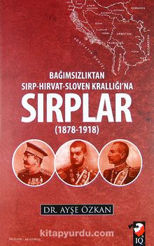 Sırplar & Bağımsızlıktan Sırp-Hırvat-Sloven Krallığı'na (1878-1918) - Dr. Ayşe Özkan
