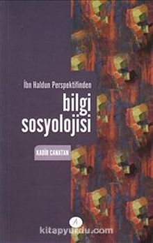 İbn Haldun Perspektifinden Bilgi Sosyolojisi - Kadir Canatan