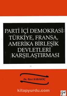 Parti İçi Demokrasi : Türkiye, Fransa, Amerika Birleşik Devletleri Karşılaştırması