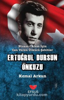 Nizam-ı Alem İçin Can Veren Ülkücü Şehitler Ertuğrul Dursun Önkuzu - Kemal Arkun