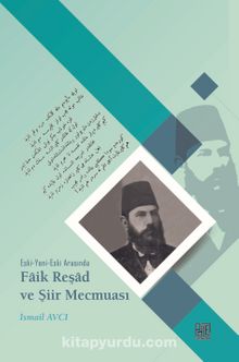 Eski-Yeni-Eski Arasında Faik Reşad ve Şiir Mecmuası - İsmail Avcı