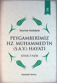 Kaynak Hadislerle Peygamberimiz Hz. Muhammed'in Hayatı (Siyer-i Nebi)