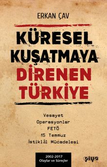 Küresel Kuşatmaya Direnen Türkiye & Vesayet Operasyonlar FETÖ 15 Temmuz İstiklal Mücadelesi