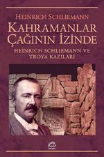 Kahramanlar Çağının İçinde & Heinrich Schliemann ve Troya Kazılar
