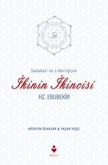 Sadakati ve Liderliğiyle  İkinin İkincisi Hz. Ebubekir - Hüseyin Özhazar