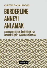 Borderline Anneyi Anlamak & Çocukların Gergin, Öngörülemez ve Dengesiz İlişkiyi Aşmasını Sağlamak