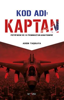 Kod Adı: Kaptan & Fetö'nün ve 15 Temmuz'un Anatomisi
