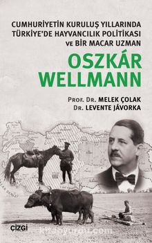 Cumhuriyetin Kuruluş Yıllarında Türkiye’de Hayvancılık Politikası ve Bir Macar Uzman Oszkar Wellmann
