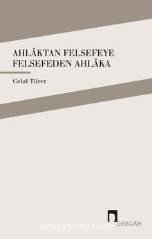 Ahlaktan Felsefeye Felsefeden Ahlaka - Celal Türer