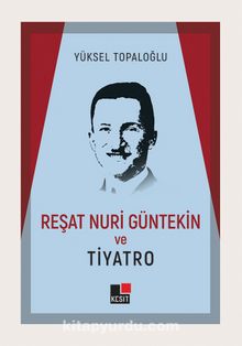 Reşat Nuri Güntekin ve Tiyatro - Yüksel Topaloğlu
