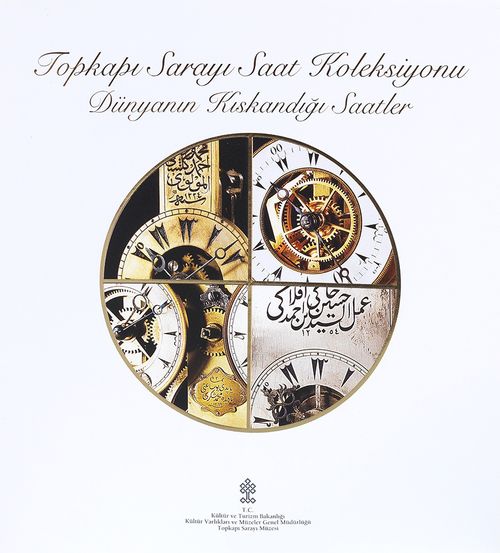 Topkapı Sarayı Saat  Koleksiyonu & Dünyanın Kıskandığı Saatler Sergi Kataloğu 