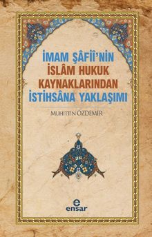 İmam Şafii’nin İslam Hukuk Kaynaklarından İstihsana Yaklaşımı