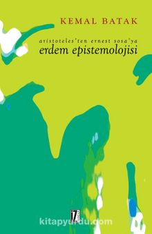 Aristoteles’ten Ernest Sosa’ya Erdem Epistemolojisi - Kemal Batak