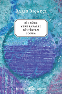 Bir Süre Yere Paralel Gittikten Sonra - Barış Bıçakçı