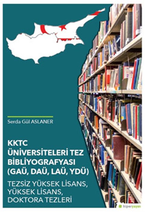 KKTC Üniversiteleri Tez Bibliyografyası 	(GAÜ, DAÜ, LAÜ, YDÜ) Tezsiz Yüksek 	Lisans, Yüksek Lisans, Doktora Tezleri