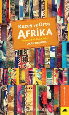 Kuzey ve Orta Afrika & Alternatif Bir Gezi Rehberi - Okan Okumuş