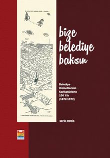Bize Belediye Baksın & Belediye Hizmetlerinin Karikatürlerle 100. Yılı (1872- 1972)