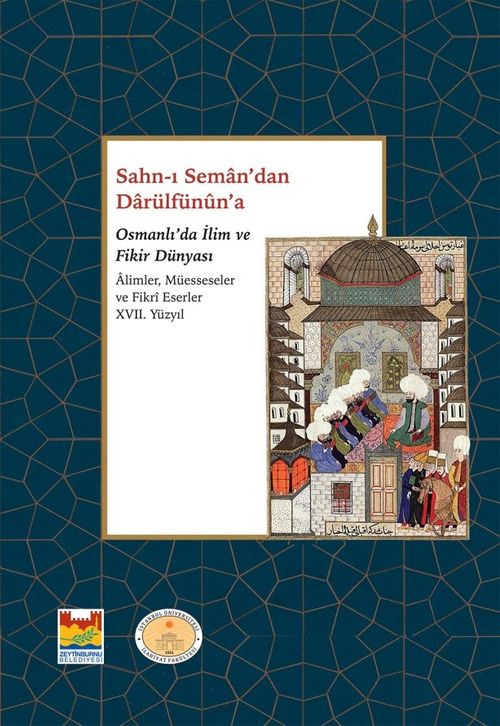 Sahn-ı Seman'dan Darulfünun'a Osmanlı'da İlim ve Fikir Dünyası & Alimler, Müesseseler ve Fikri Eserler 17. Yüzyıl