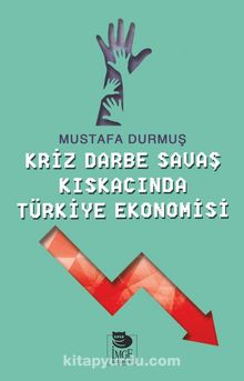 Kriz Darbe Savaş Kıskacında Türkiye Ekonomisi - Mustafa Durmuş