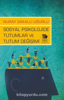 Sosyal Psikolojide Tutumlar ve Tutum Değişimi - Nuray Sakallı